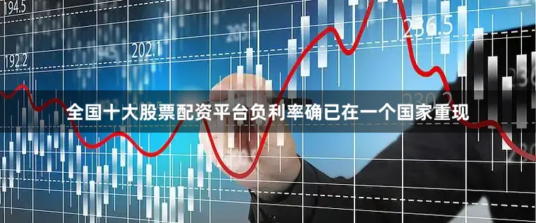 全国十大股票配资平台负利率确已在一个国家重现