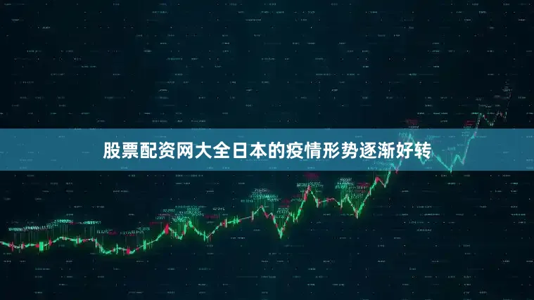 股票配资网大全日本的疫情形势逐渐好转
