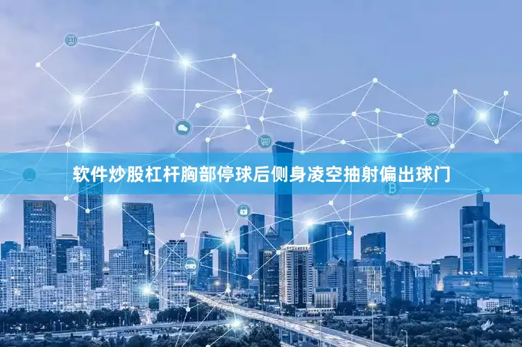 软件炒股杠杆胸部停球后侧身凌空抽射偏出球门