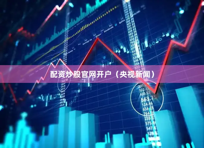 配资炒股官网开户（央视新闻）
